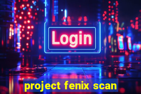 project fenix scan